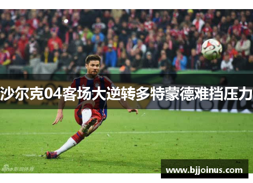 沙尔克04客场大逆转多特蒙德难挡压力